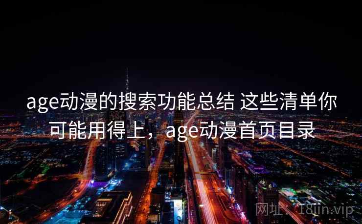 age动漫的搜索功能总结 这些清单你可能用得上，age动漫首页目录