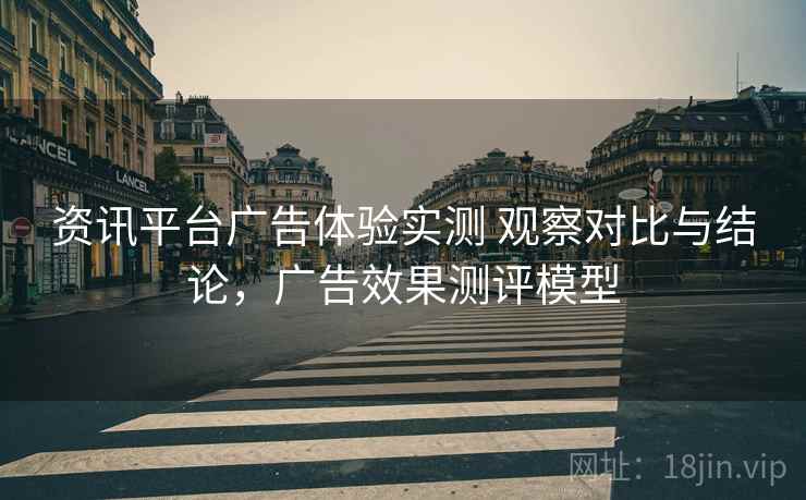 资讯平台广告体验实测 观察对比与结论，广告效果测评模型