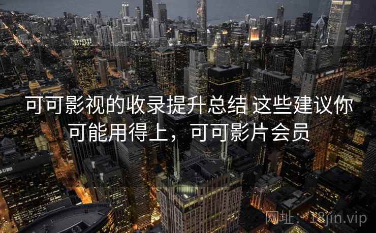 可可影视的收录提升总结 这些建议你可能用得上，可可影片会员
